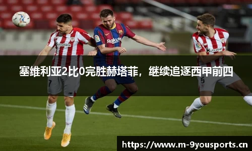 塞维利亚2比0完胜赫塔菲，继续追逐西甲前四